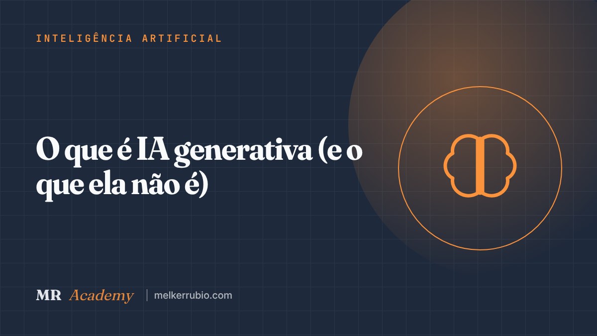 O que é IA generativa (e o que ela não é) — MR Academy